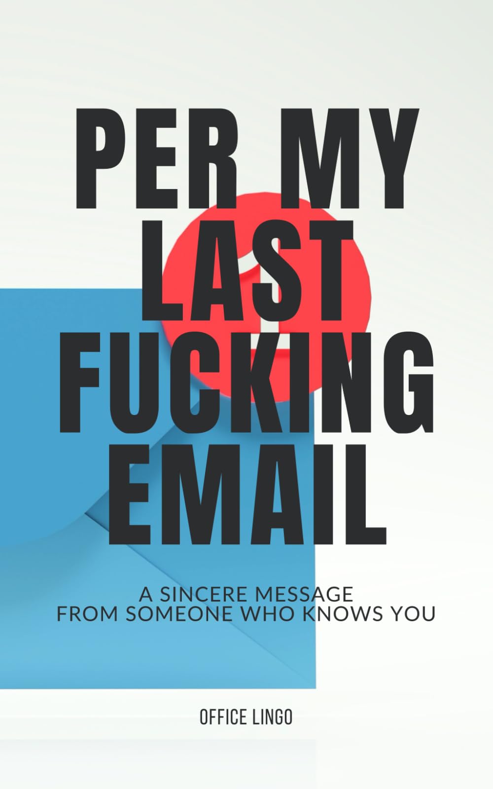 PER MY LAST FUCKING EMAIL: A Sincere Message From Someone Who Knows You