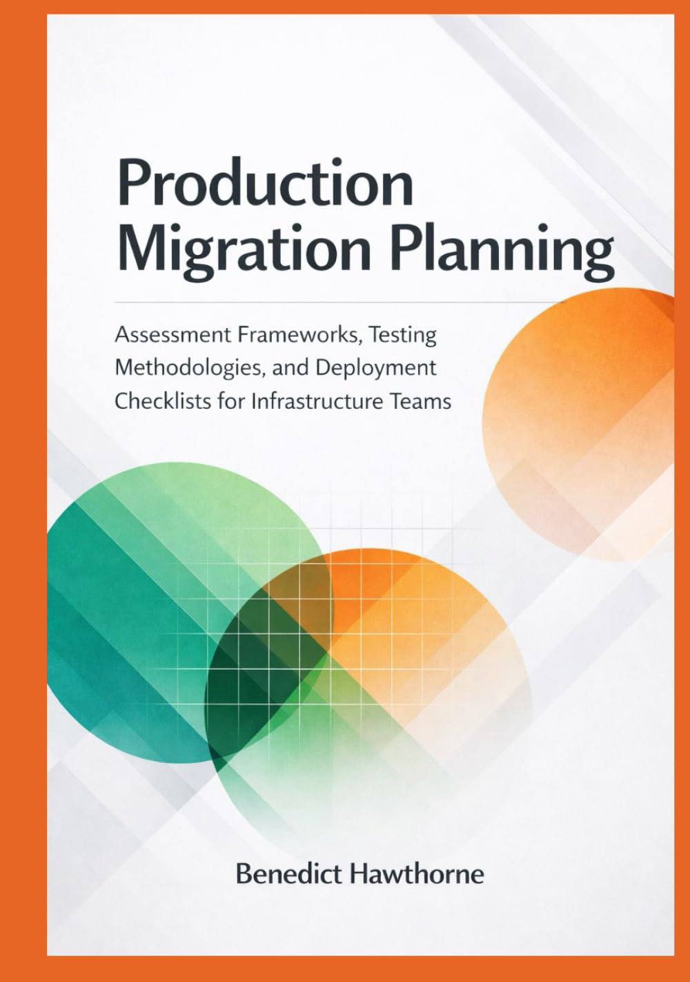Production Migration Planning: Assessment Frameworks, Testing Methodologies, and Deployment Checklists for Infrastructure Teams (Snowflake Enterprise Architecture & Operations Series)