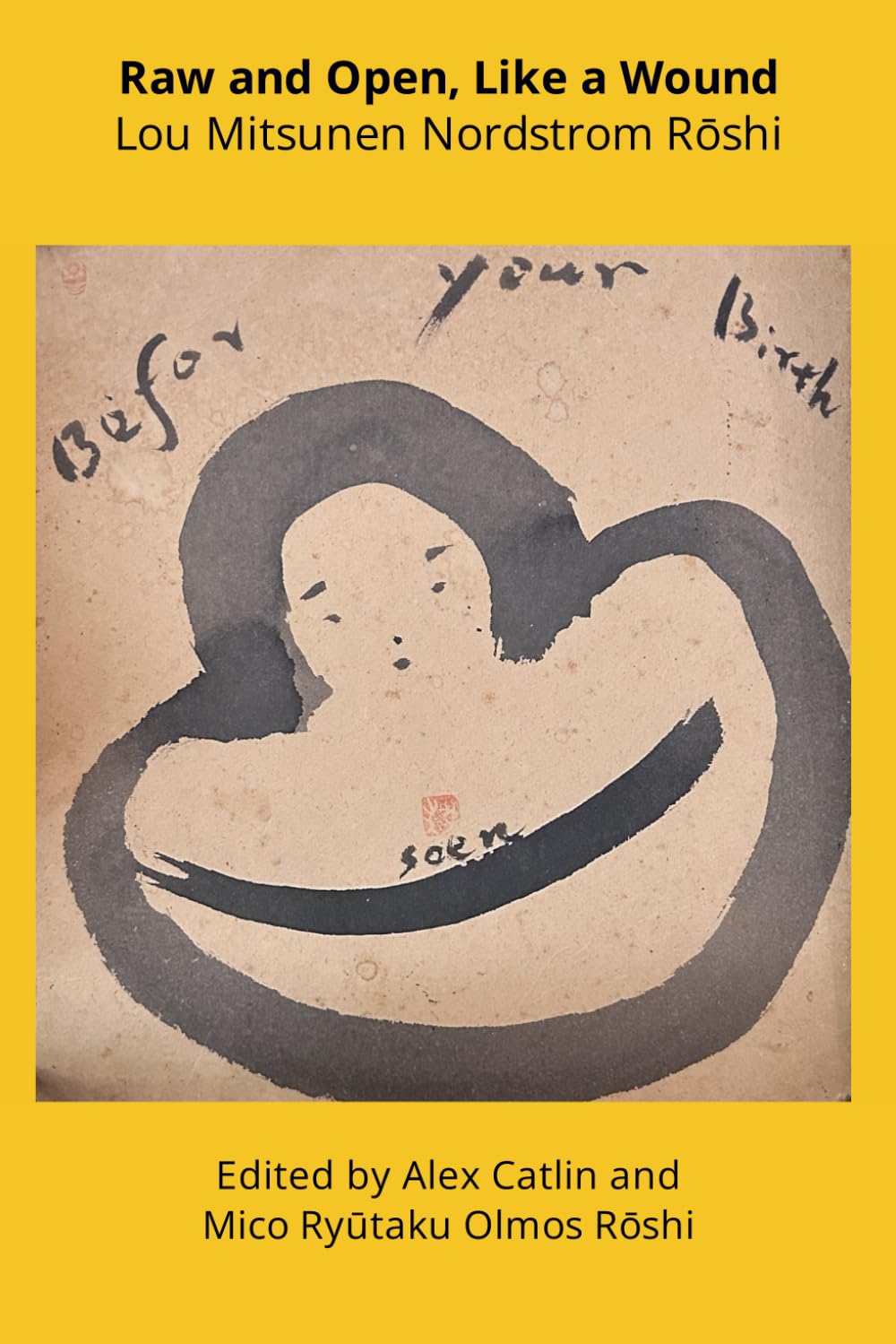 Raw and Open, Like a Wound (Collected Works of Roshi Lou Mitsunen Nordstrom)