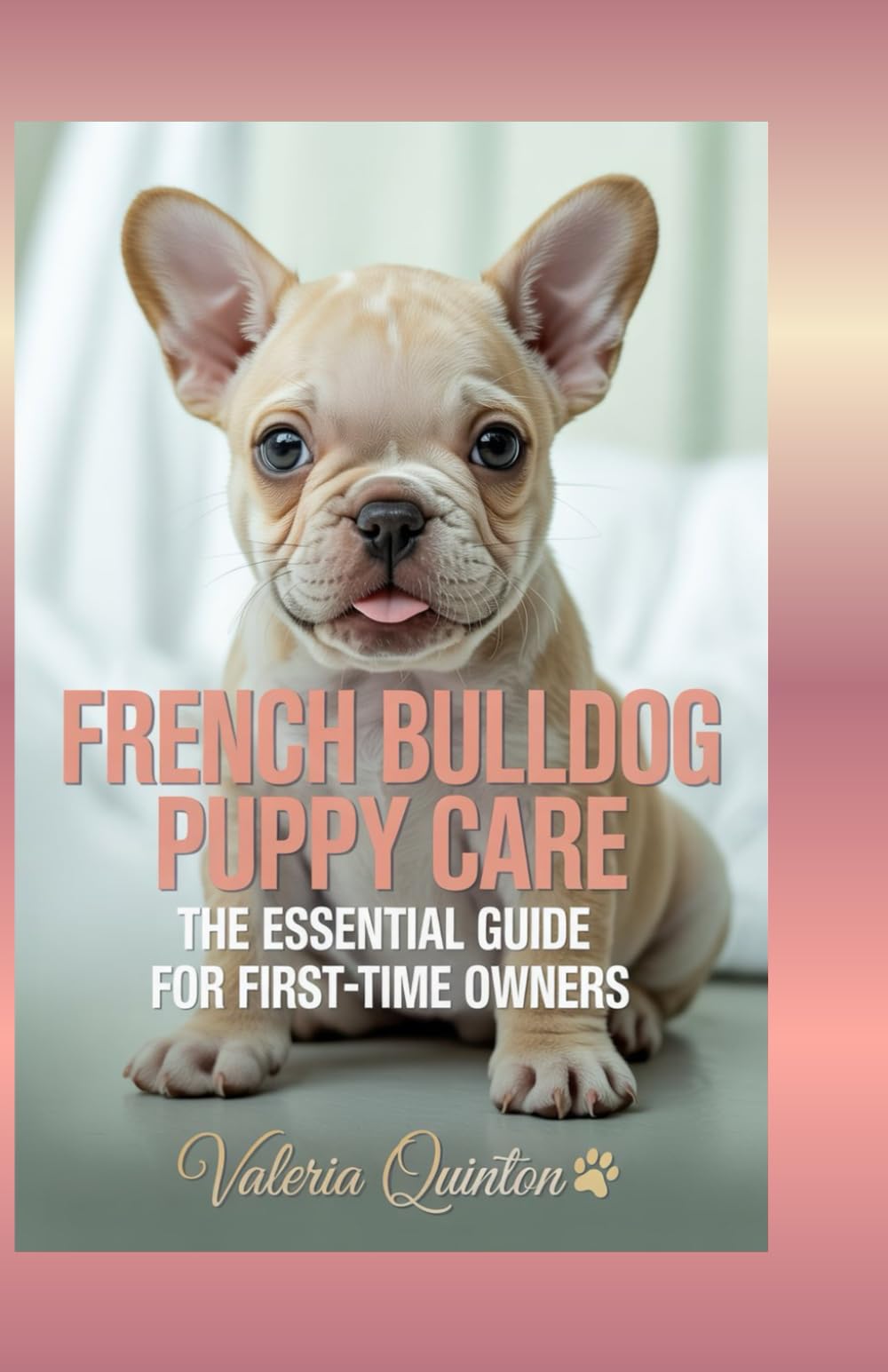 French Bulldog Puppy Care: The Essential Guide for First- Time Owners