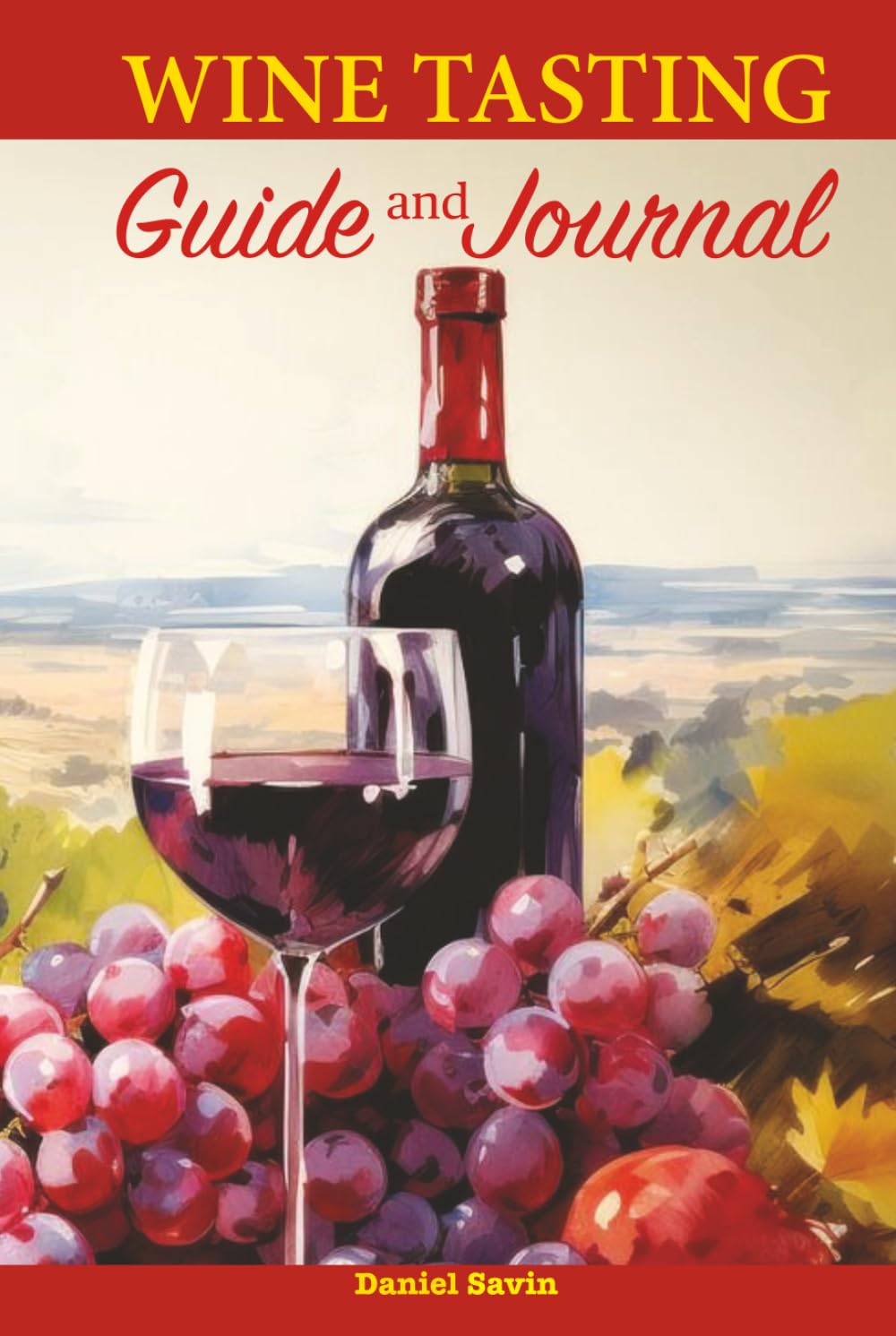 Wine Tasting Guide & Journal: A Beginner's Companion to Tasting, Choosing, and Pairing the World's Most Famous Wines
