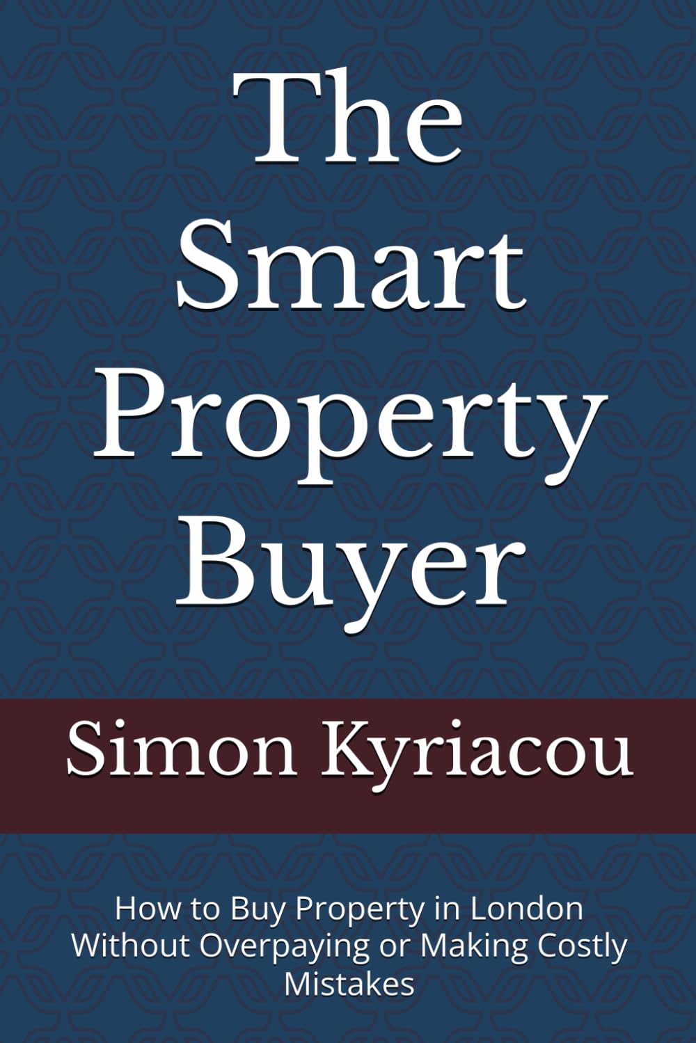 The Smart Property Buyer: How to Buy Property in London Without Overpaying or Making Costly Mistakes