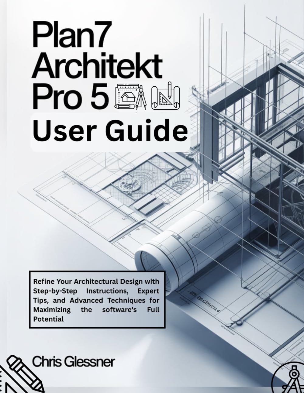 PLAN7 Architekt Pro 5 User Guide: Refine Your Architectural Design with Step-by-Step Instructions, Expert Tips, and Advanced Techniques for Maximizing the software's Full Potential