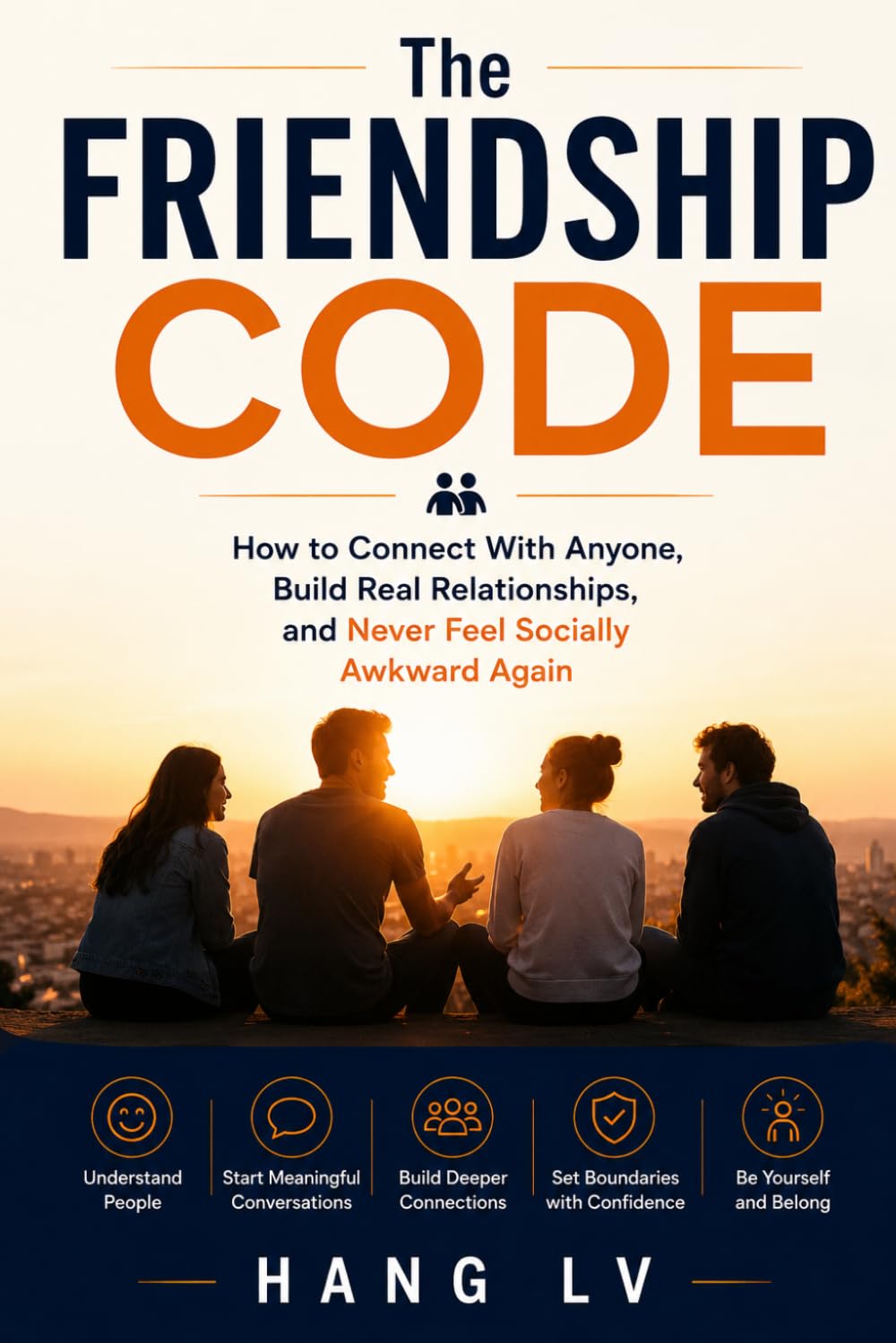 The Friendship Code: How to Connect With Anyone, Build Real Relationships, and Never Feel Socially Awkward Again