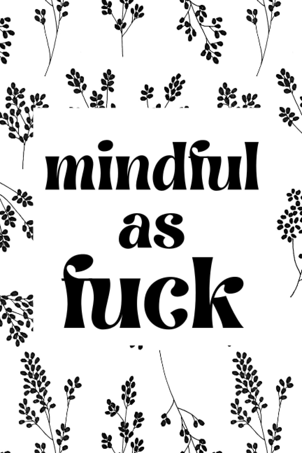 Mindful as Fuck: Daily Journal to Cultivate Mindfulness