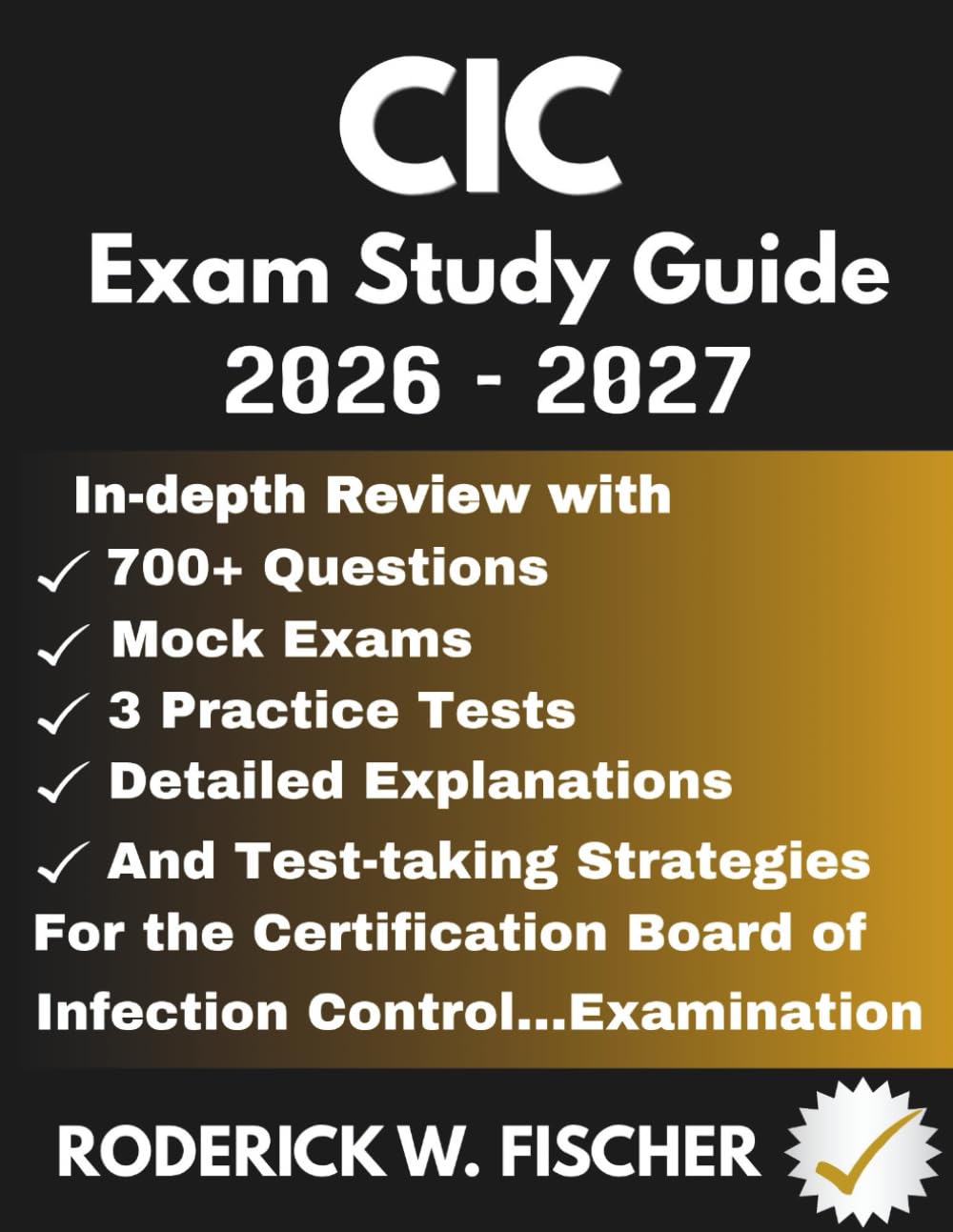 CIC EXAM Study Guide: In-depth review with 700+ Questions, Mock exams, 3 Practice tests, Detailed explanations and test-taking strategies for the Certification Board of Infection Control…Examination