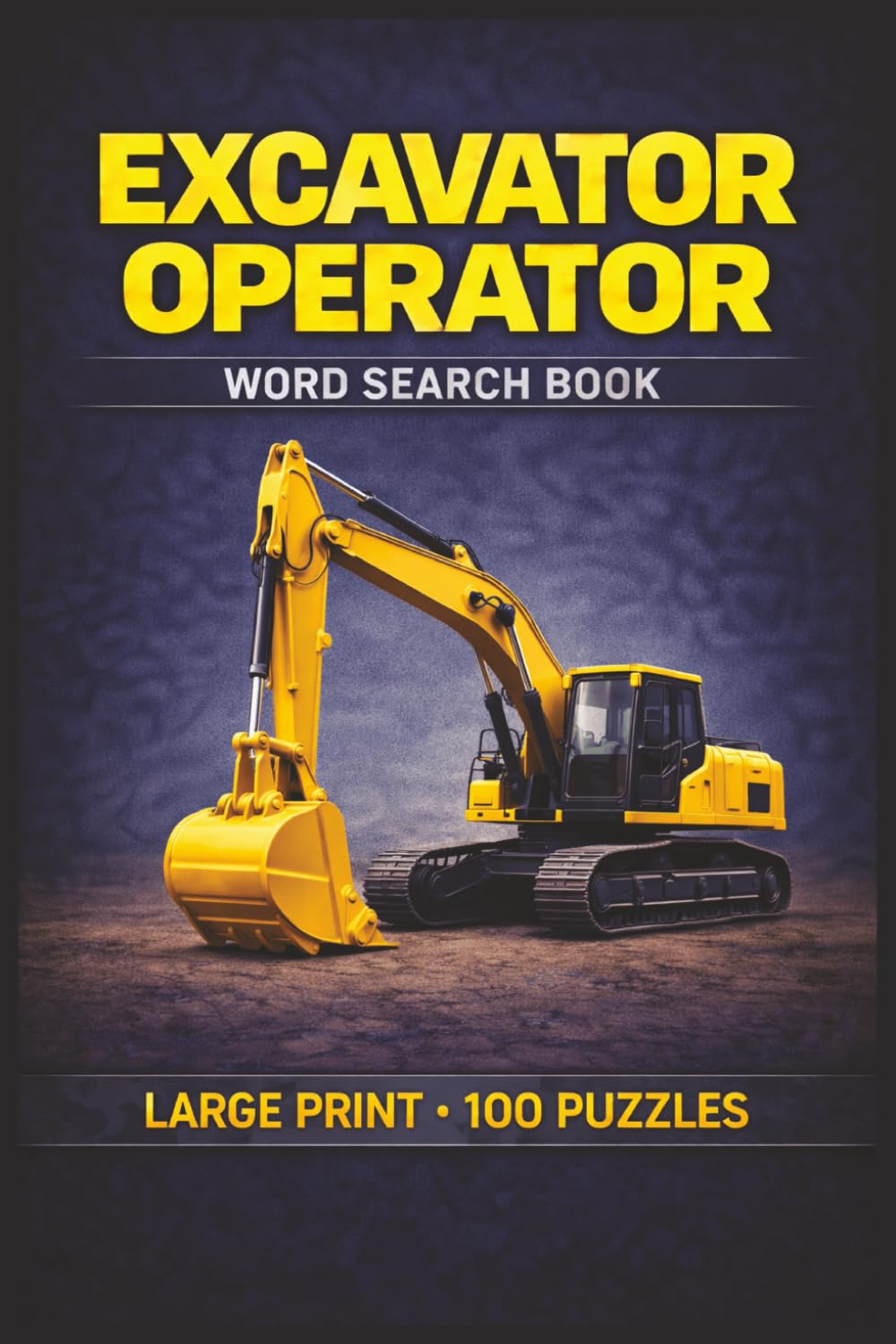 Excavator Operator Word Search Book: Large Print Puzzle Collection with 100 Puzzles and 2000 Unique Words on Excavation Operations, Earthmoving Equipment, and Jobsite Safety (Construction Series)