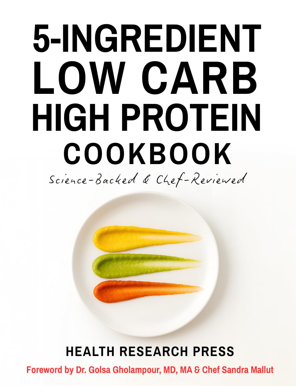 5-Ingredient Low Carb High Protein Cookbook: Science-Backed & Chef-Reviewed (Health Research Press Science-Backed Cookbooks)