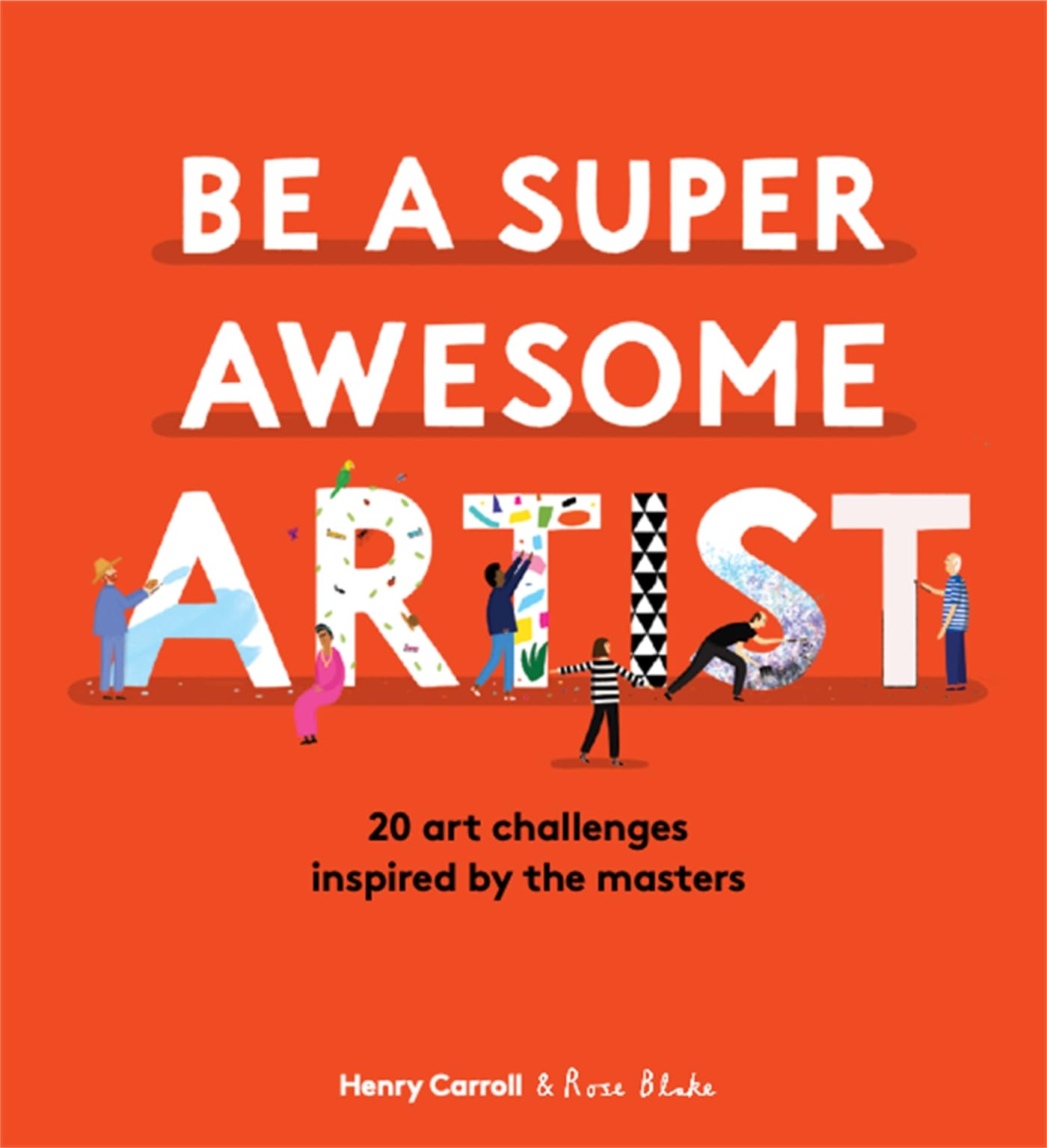 Be a Super Awesome Artist: 20 art challenges inspired  by Henry Carroll HARDBACK