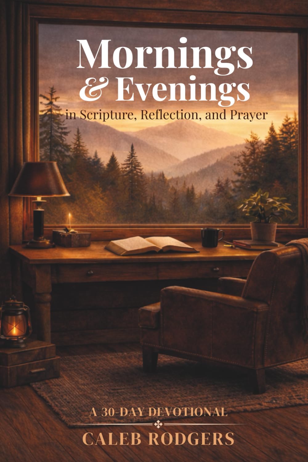 Mornings and Evenings: 30 Days of Scripture, Reflection, and Prayer