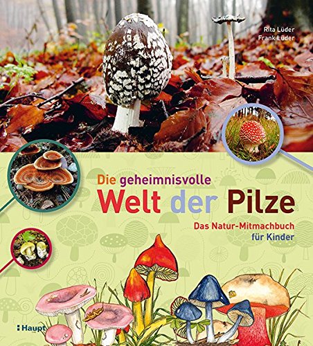 Die geheimnisvolle Welt der Pilze: Das Natur-Mitmachbuch für Kinder Die geheimnisvolle Welt der Pilze: Das Natur-Mitmachbuch für Kinder