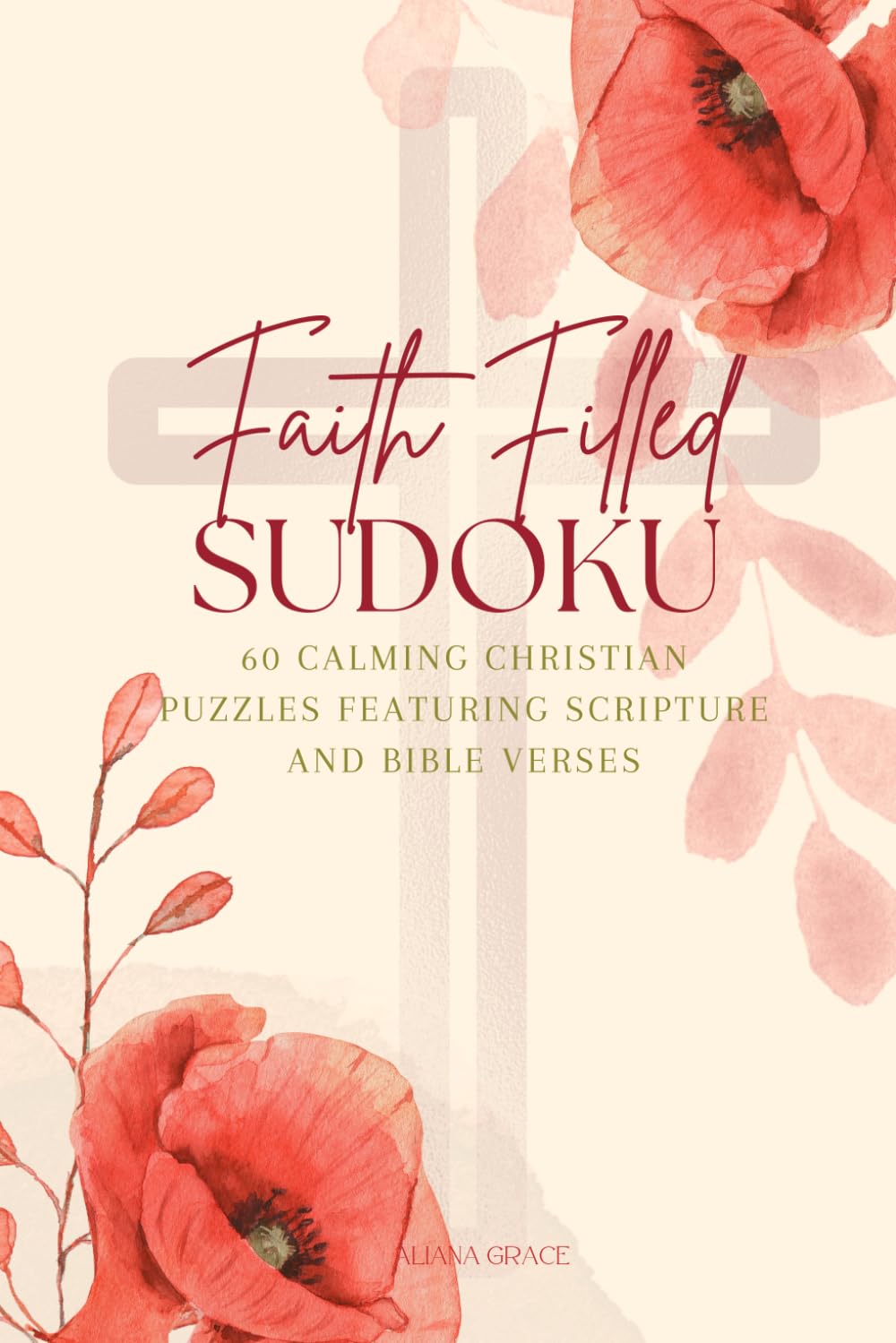 Faith Filled Sudoku: 60 Calming Christian Puzzles featuring Scripture and Bible Verses - One Puzzle Per Page - Floral Poppy Edition (Puzzling with Purpose)