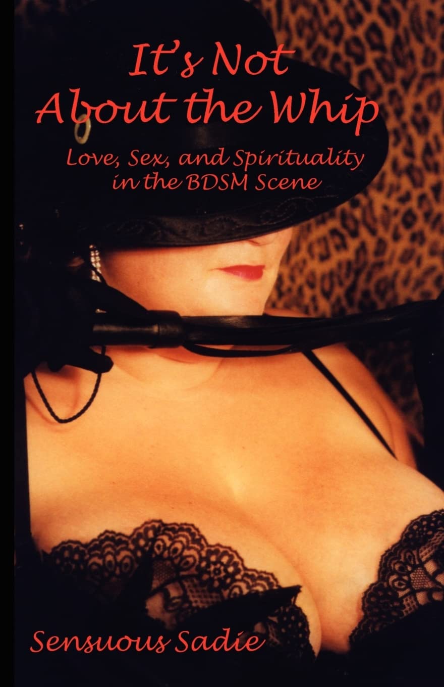 It's Not about the Whip: Love, s**, and Spiritu. Sensuous, Sadie<|