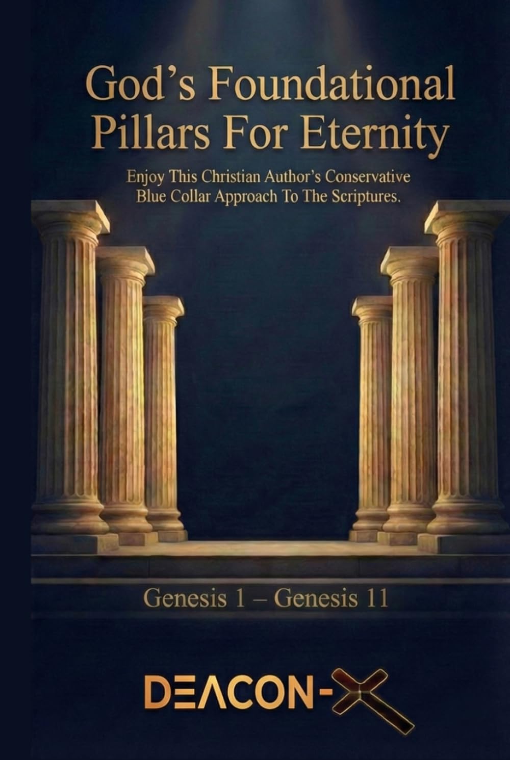 God's Foundational Pillars For Eternity: Enjoy This Christian Author's Conservative Blue Collar Approach To The Scriptures
