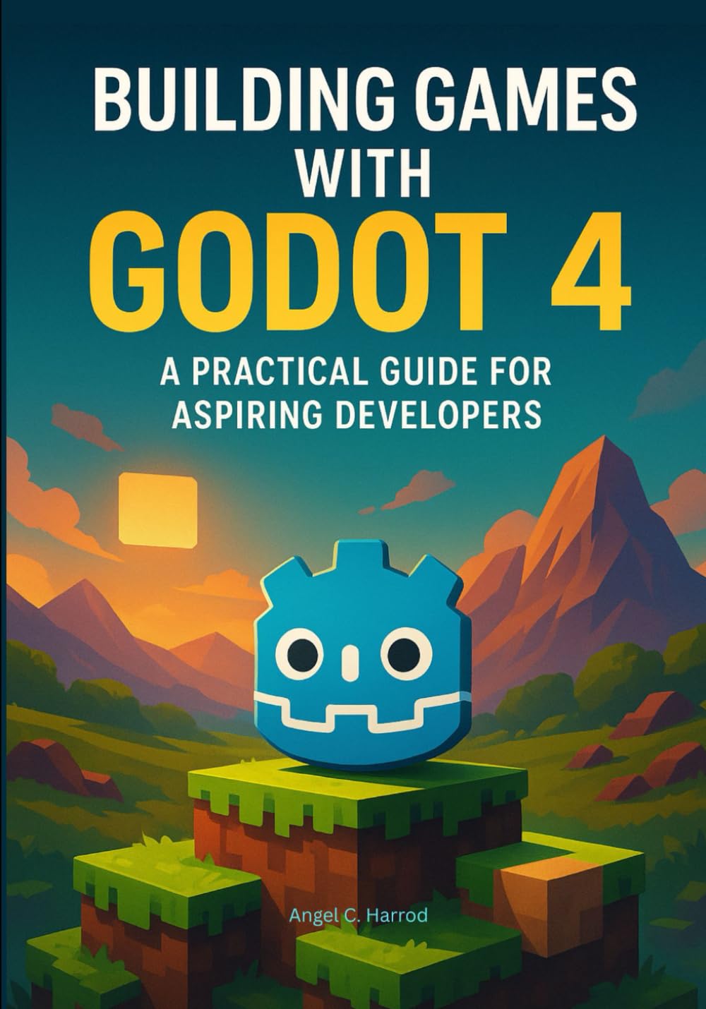 Building Games with Godot 4: A Practical Guide for Aspiring Developers (The Godot 4 Game Developer’s Masterclass: From Building to Mastery in 2D and 3D Worlds)