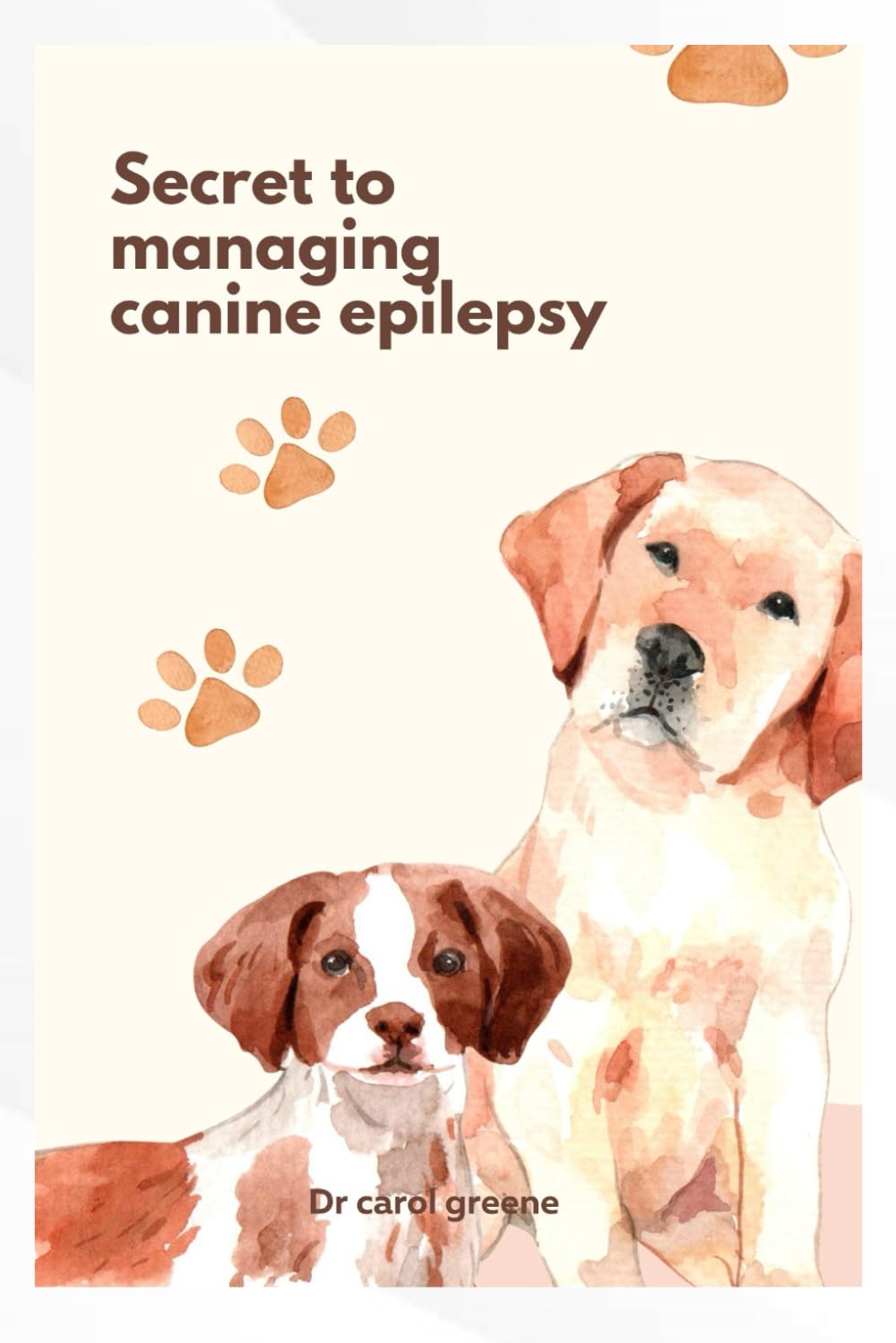 SECRETS TO MANAGING CANINE EPILEPSY: A compassionate owners guide to navigating life with a seizure-prone dog
