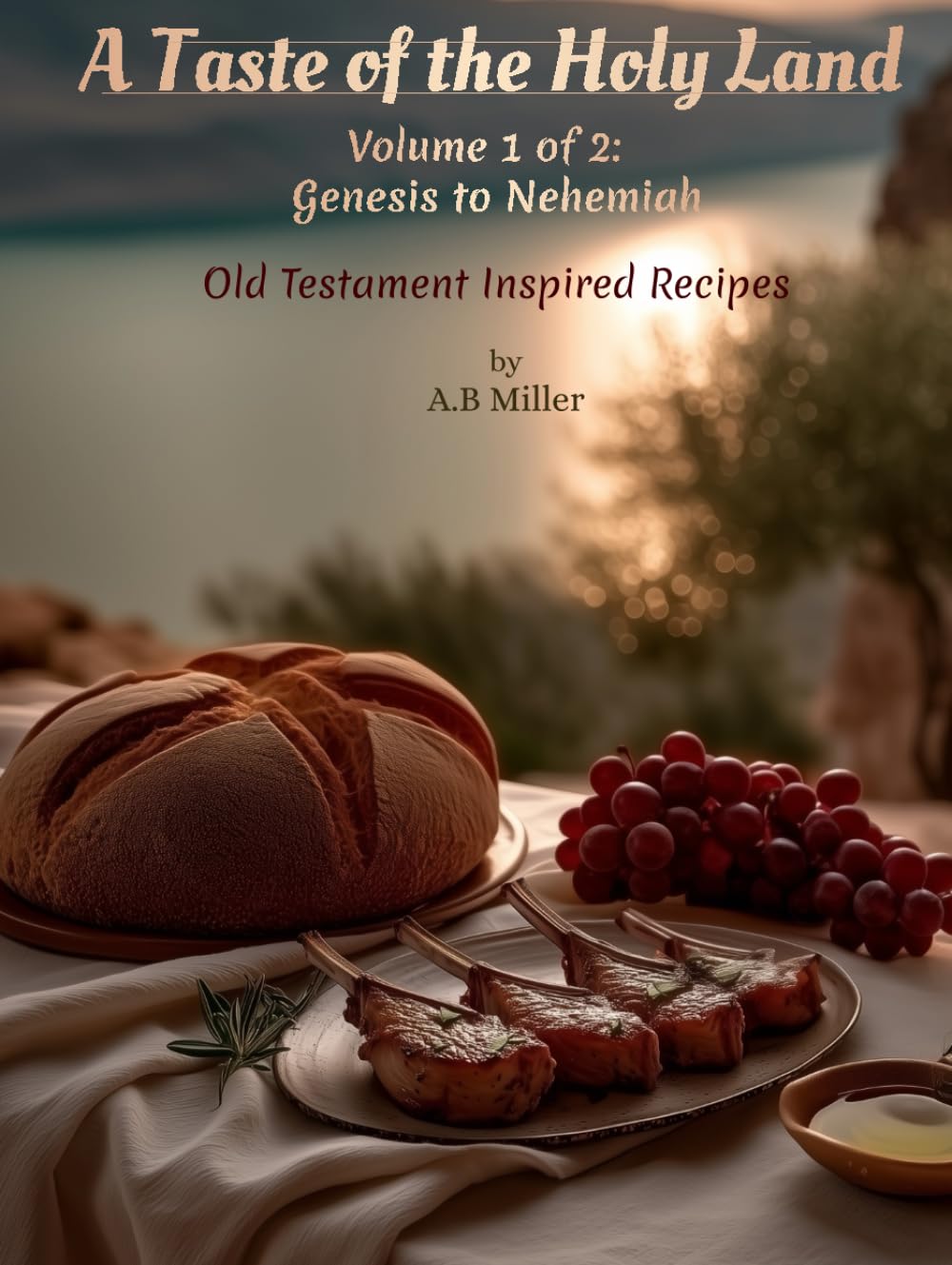 A Taste of the Holy Land - Volume 1: Old Testament Inspired Recipes - Genesis to Nehemiah
