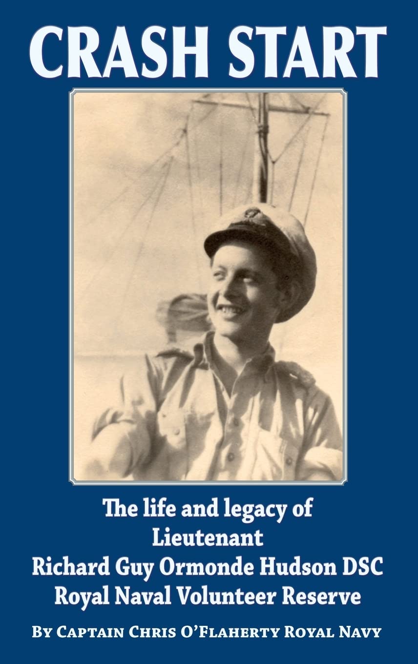 Crash Start: The Life and Legacy of Lieutenant Richard Guy Ormonde Hudson DSC Royal Naval Volunteer Reserve