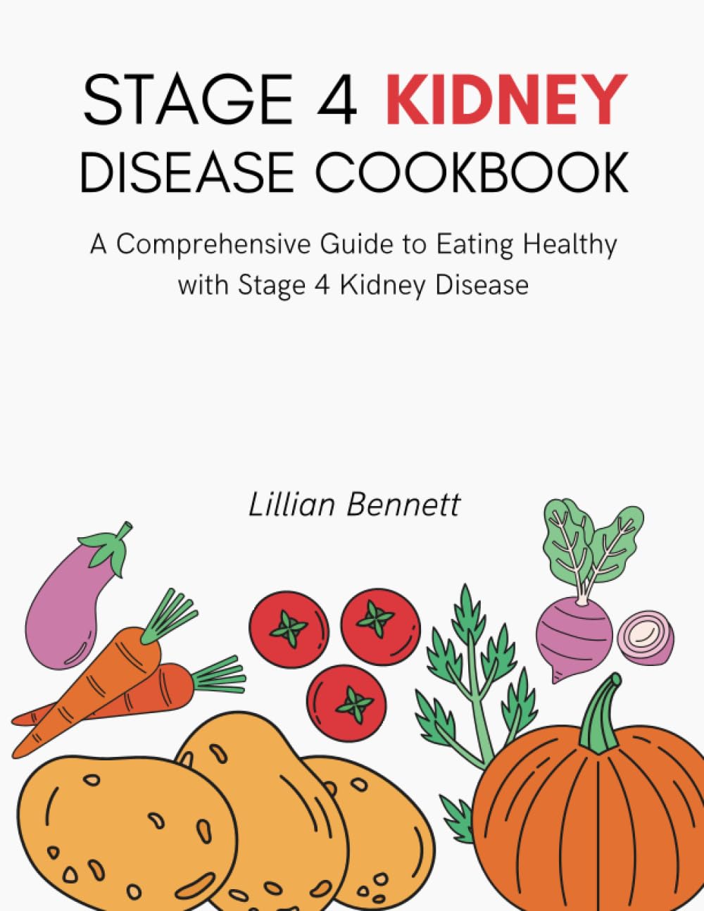 Stage 4 Kidney Disease Cookbook: A Comprehensive Guide to Eating Healthy with Stage 4 Kidney Disease: Low Sodium, Low Potassium and Low Phosphorus