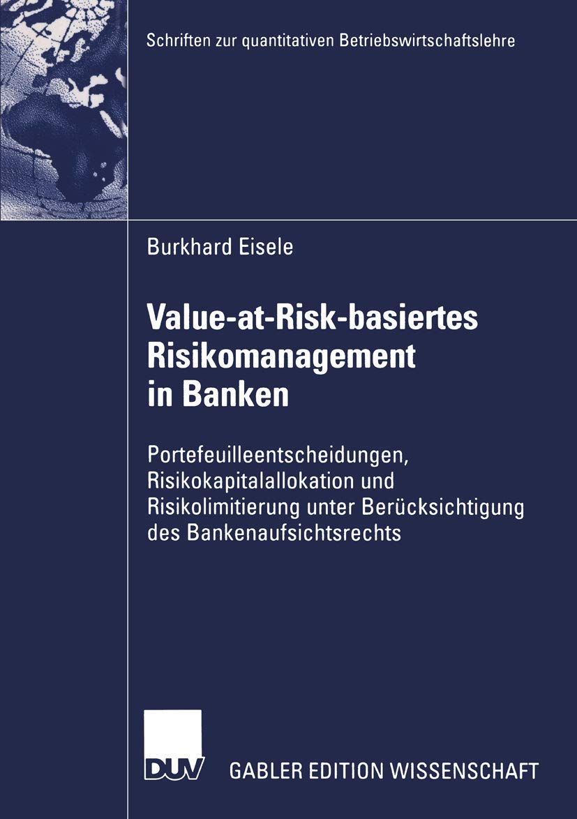 Value-at-Risk-Basiertes Risikomanagement in Banken: Portefeuilleentscheidungen, Risikokapitalallokation und Risikolimitierung unter Berücksichtigung ... zur quantitativen Betriebswirtschaftslehre)