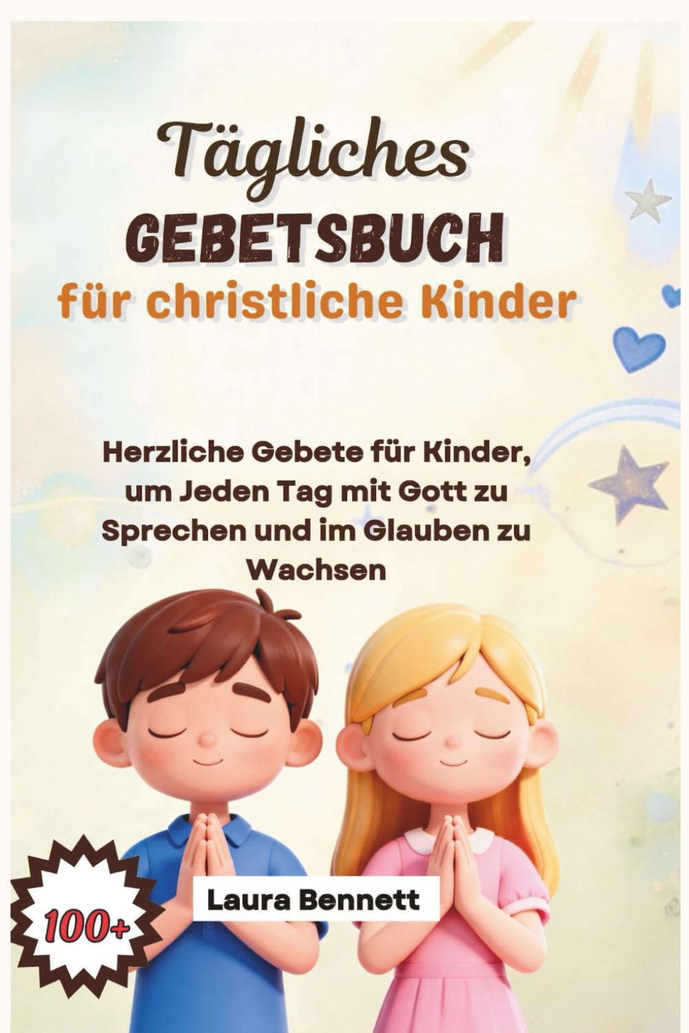 TÄGLICHES GEBETBUCH Für Christliche KINDER: Herzliche Gebete für Kinder, um Jeden Tag mit Gott zu Sprechen und im Glauben zu Wachsen