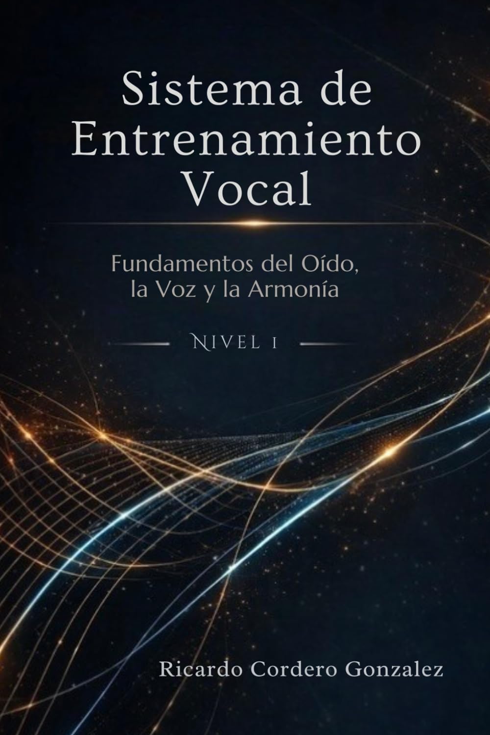 Sistema de Entrenamiento Vocal: Fundamentos del Oído, la Voz y la Armonía Nivel 1: Una guía práctica para cantantes en desarrollo