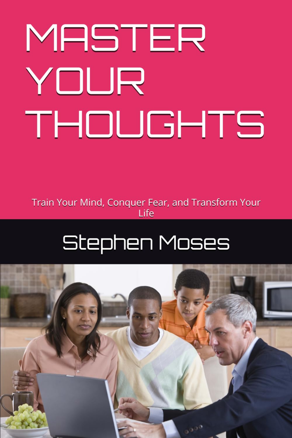 MASTER YOUR THOUGHTS: Train Your Mind, Conquer Fear, and Transform Your Life