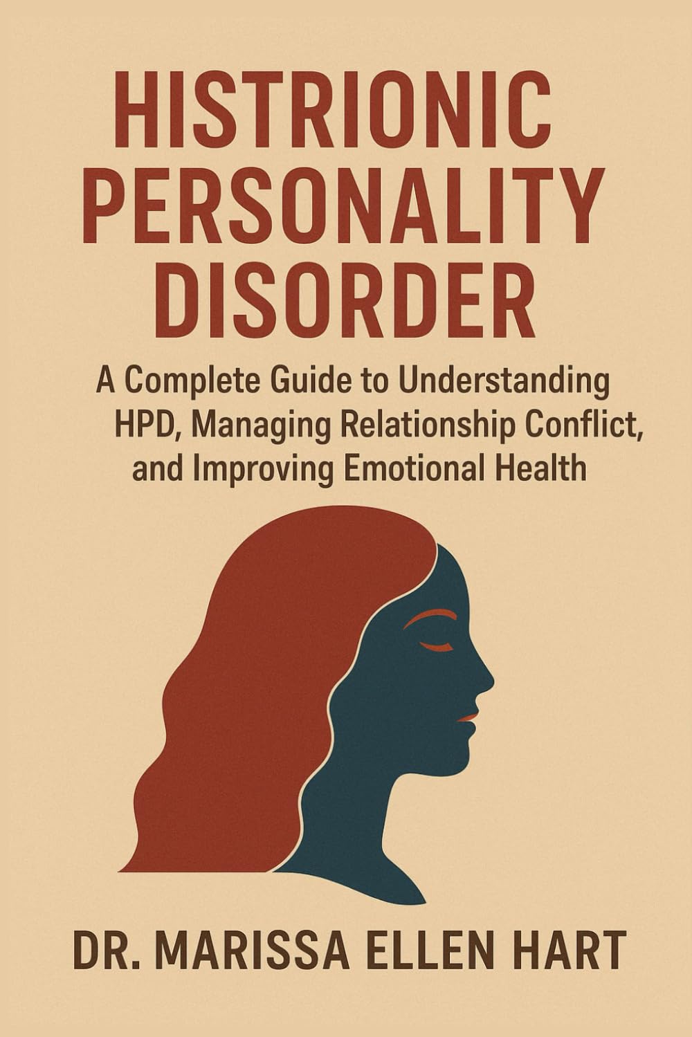 HISTRIONIC PERSONALITY DISORDER: A Complete Guide to Understanding HPD, Managing Relationship Conflict, and Improving Emotional Health