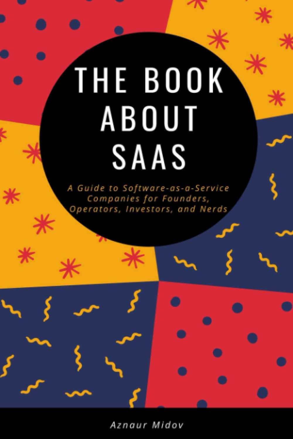 The Book about SaaS: A Guide to Software-as-a-Service Companies for Founders, Operators, Investors, and Nerds