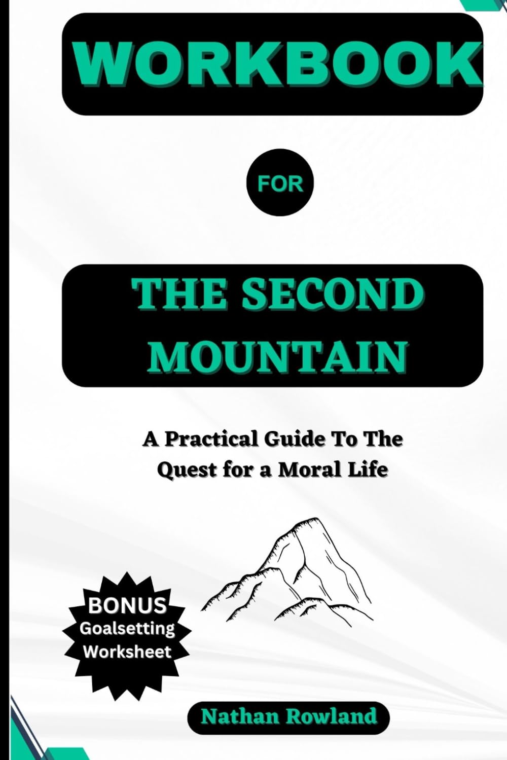 Workbook for The Second Mountain by David Brooks: A Practical Guide To The Quest for a Moral Life With a Free Goalsetting Worksheet