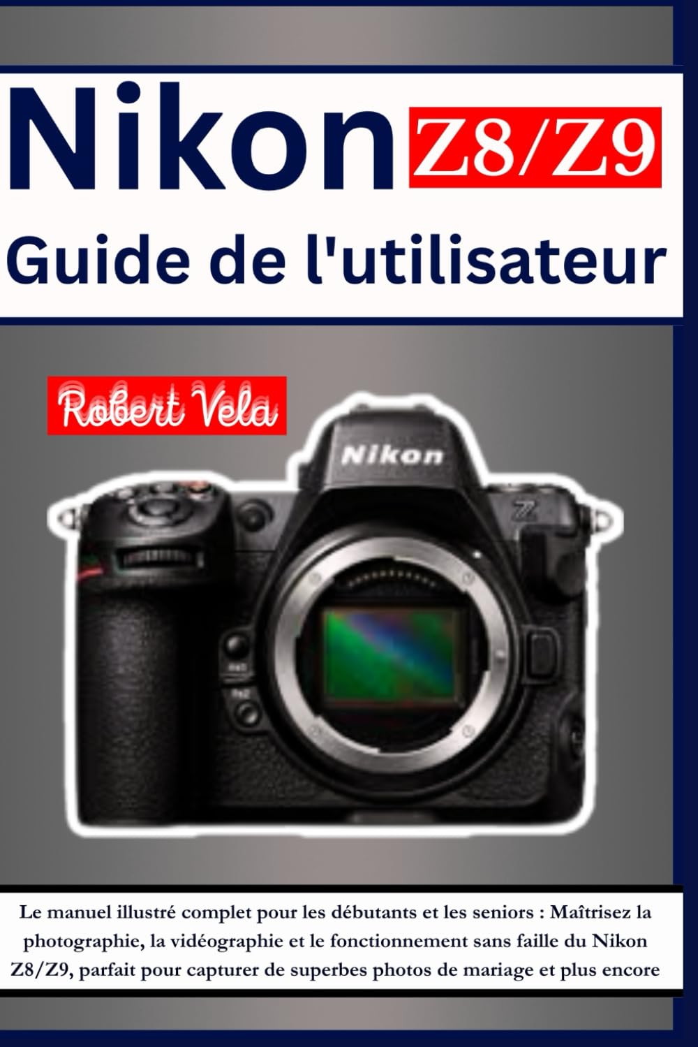 Nikon Z8/Z9 Guide de l'utilisateur: Le manuel illustré complet pour les débutants et les seniors : Maîtrisez la photographie, la vidéographie et le ... de superbes photos de mariage et plus encore