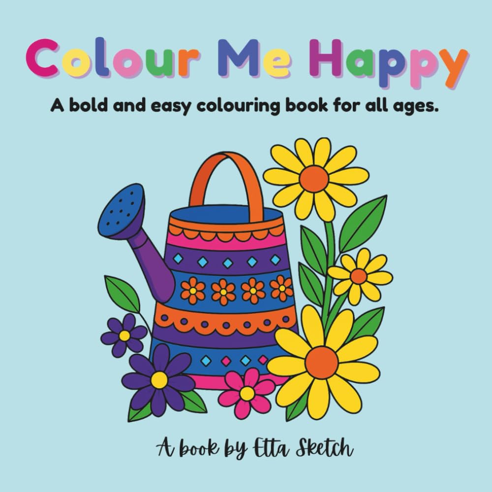 Colour Me Happy - A Colouring Book for Adults and Children of Simple Designs for Relaxation, Stress Relief, Mindfulness And Creativity: Simple, Bold ... Adults, Teens and Kids - Colour Your Happy