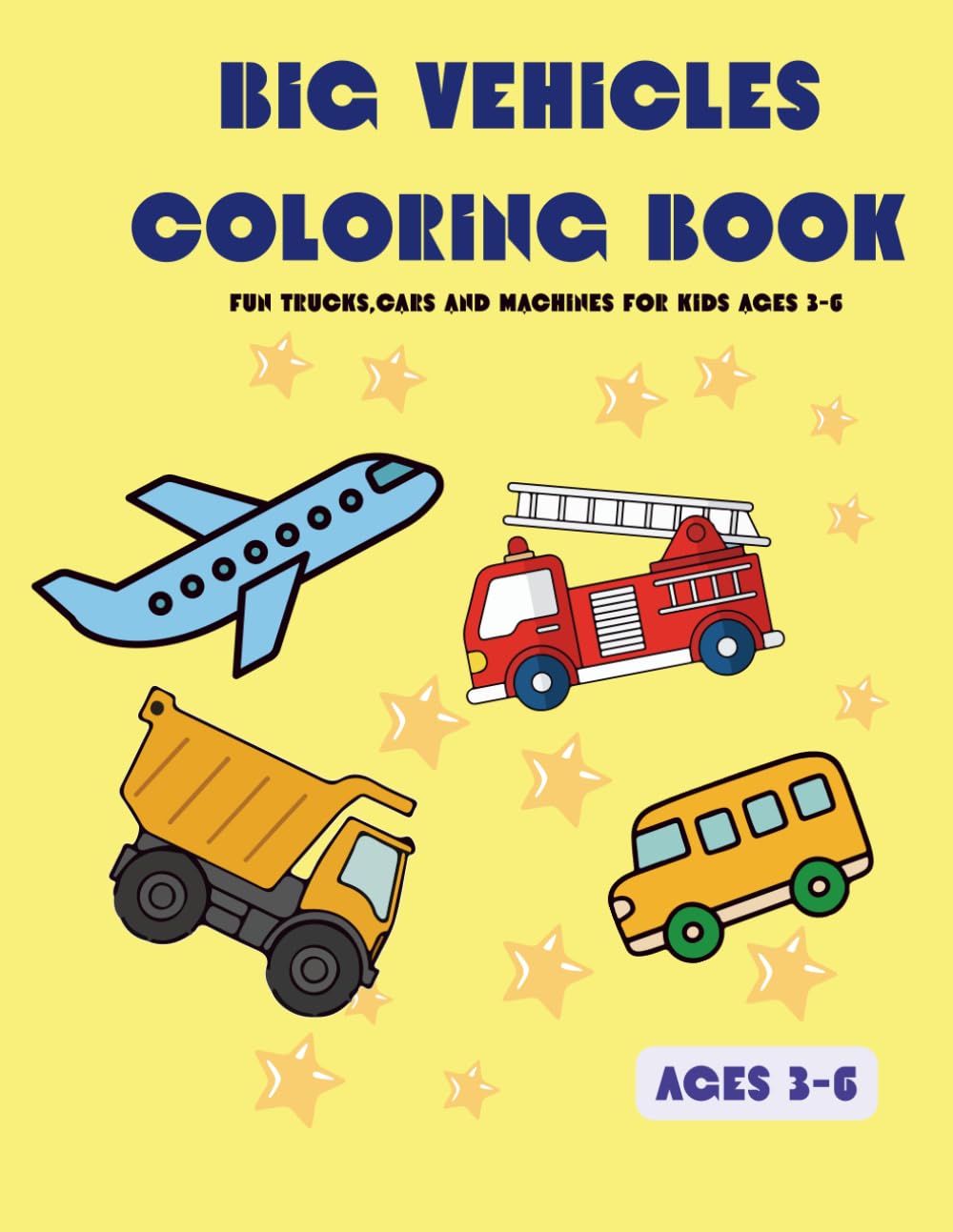 Big Vehicles Coloring Book: Fun Trucks, Cars and Machines for Kids Ages 3-6