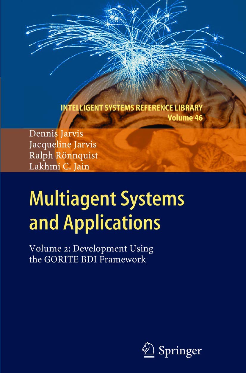 Multiagent Systems and Applications: Volume 2: Development Using the GORITE BDI Framework: 46 (Intelligent Systems Reference Library)