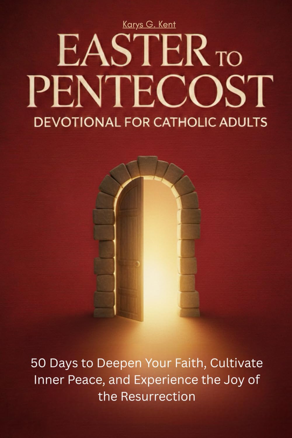 Easter to Pentecost Devotional for Catholic Adults: 50 Days to Deepen Your Faith, Cultivate Inner Peace, and Experience the Joy of the Resurrection