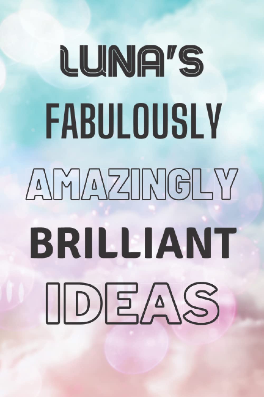 Luna's Fabulously Amazingly Brilliant Ideas: Personalised Name Journal for Luna - Lined Notebook Birthday Present for Luna - 6x9 inches - 110 pages