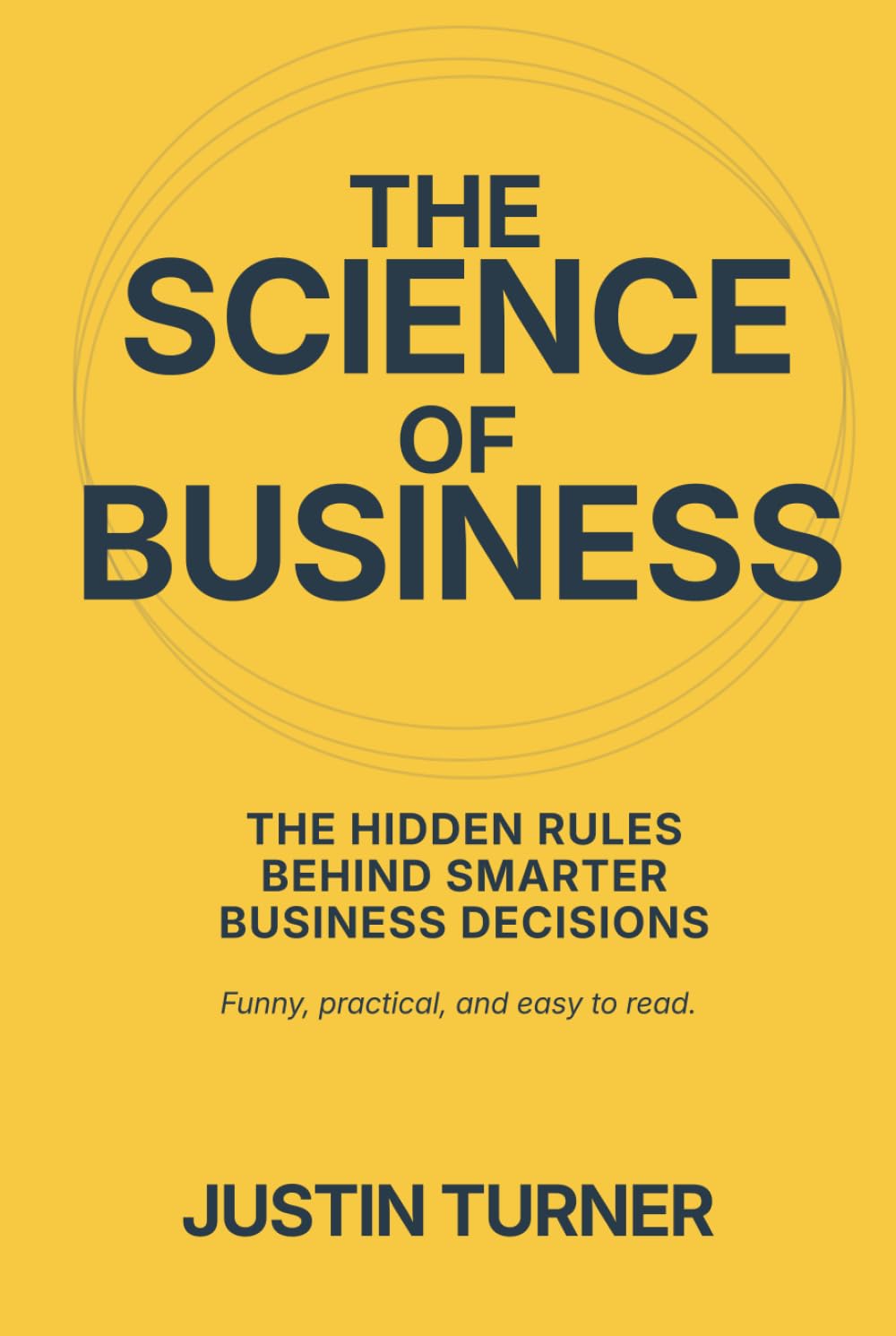 The Science of Business: The Hidden Rules Behind Smarter Business Decisions