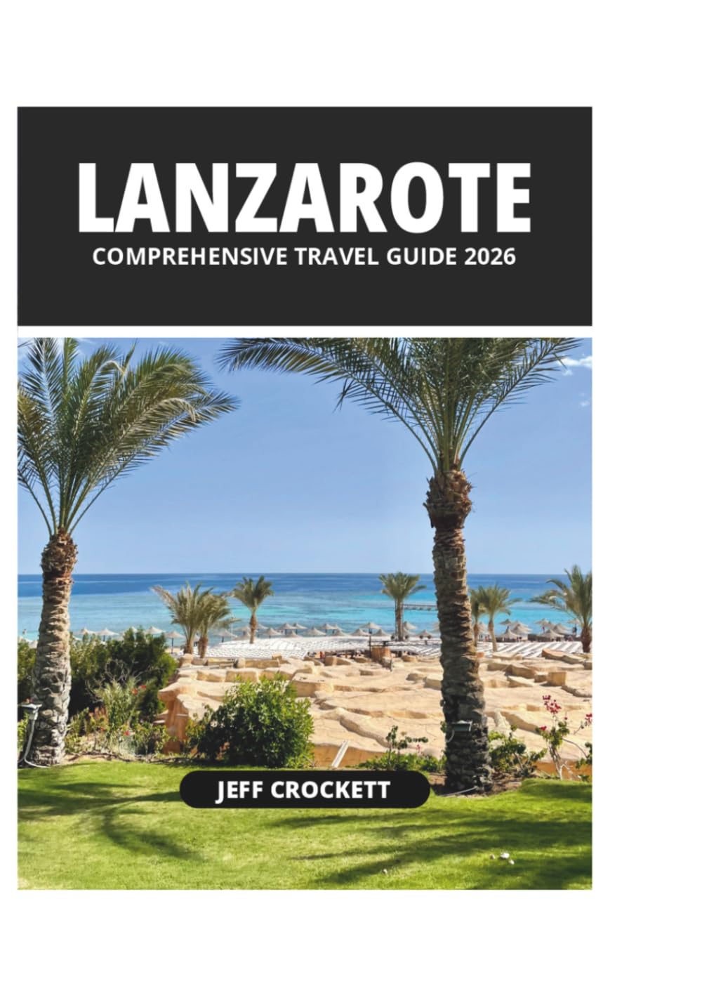 LANZAROTE COMPREHENSIVE TRAVEL GUIDE 2026