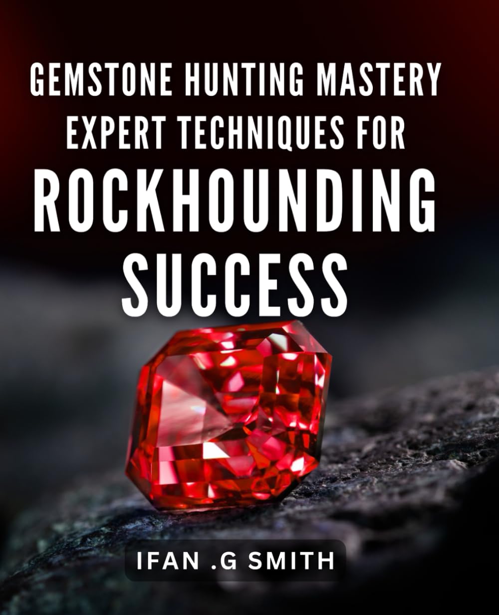 Gemstone Hunting Mastery: Expert Techniques for Rockhounding Success: Discover the Secrets of Successful Gemstone Hunting: Master Expert Techniques for Rockhounding Triumph!