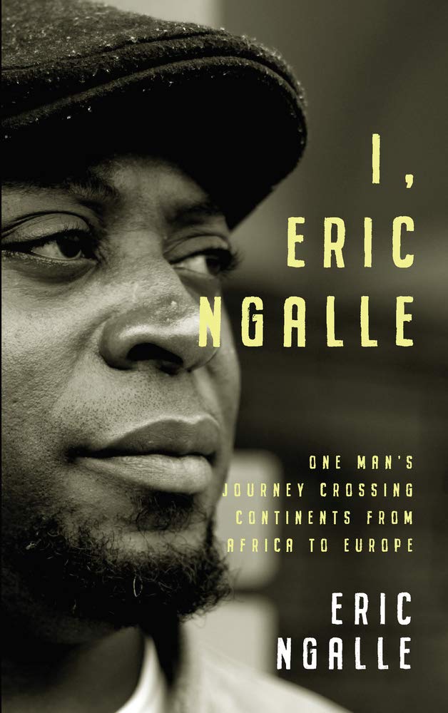 I, Eric Ngalle - One Man's Journey Crossing Continents from Africa to Europe: One Man's Journey Crossing Continents from Africa to Europe