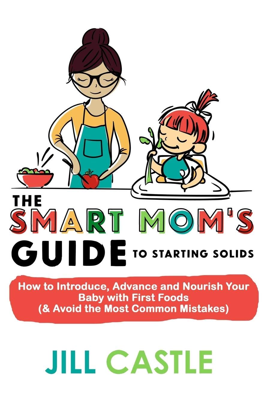 Nourished Child Press The Smart Mom's Guide to Starting Solids: How to Introduce, Advance, and Your Baby with First Foods (& Avoid the Most Common Mistakes)