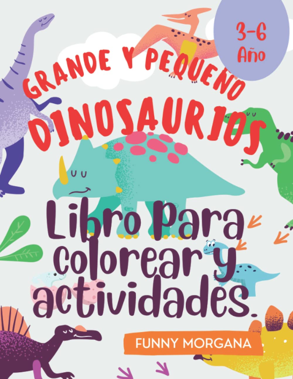 GRANDES Y PEQUEÑOS DINOSAURIOS Libro de actividades y colorear. Años 3-6: Más de 60 páginas de dinosaurios completamente únicas. Dinosaurio para ... para niños: Gran regalo para niños y niñas.