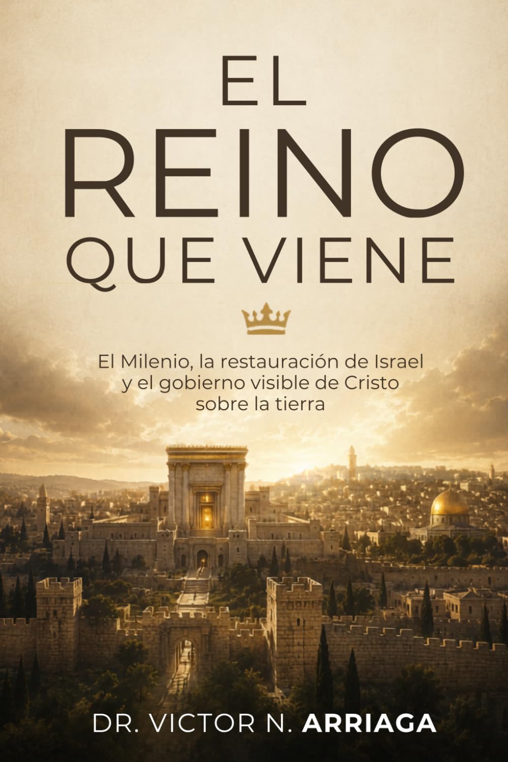 EL REINO QUE VIENE: El Milenio, la restauración de Israel y el gobierno visible de Cristo sobre la tierra