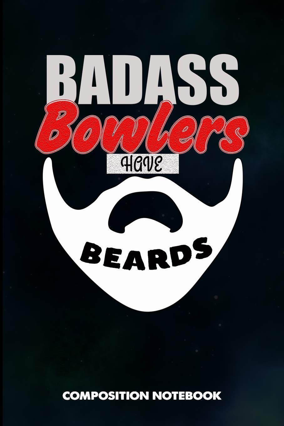Badass Bowlers have Beards: Composition Notebook, Birthday Journal for Bowling Sports Game Lovers to write on