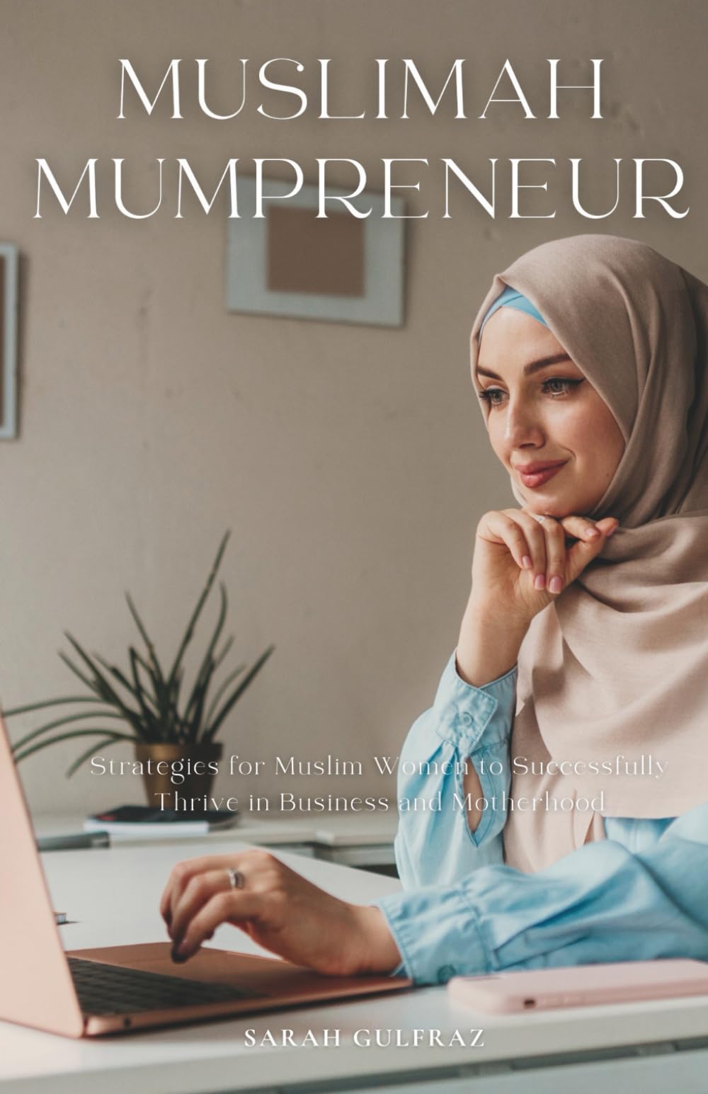 Muslimah Mumpreneur: Strategies for Muslim Women to Successfully Thrive in Business and Motherhood (Muslim Entrepreneur)