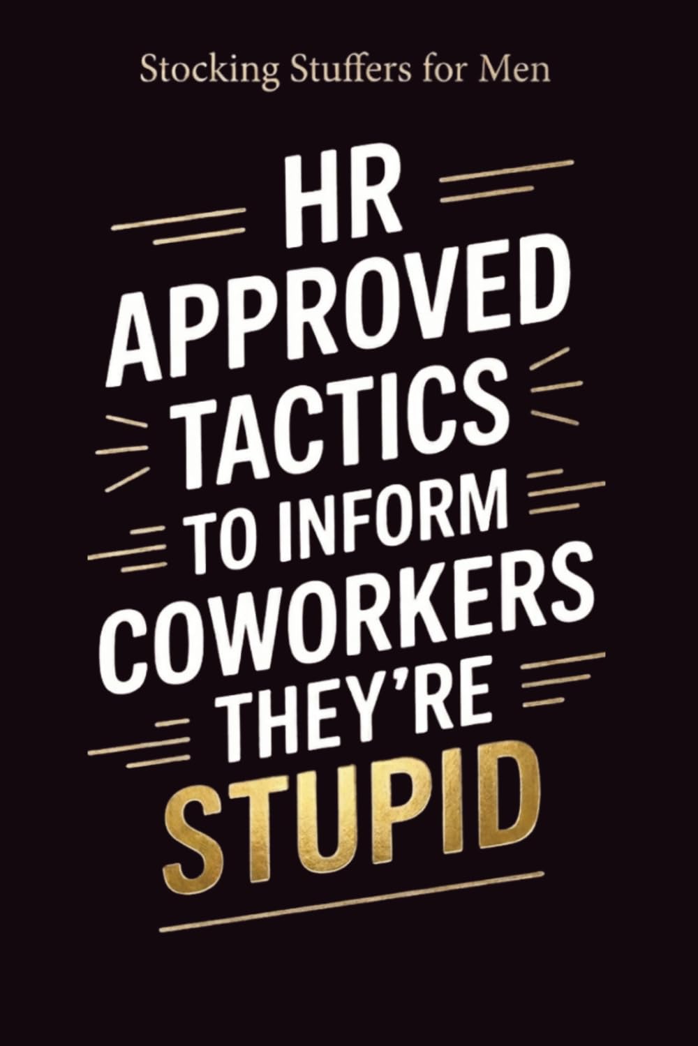 Stocking Stuffers for Men: HR-Approved Tactics to Inform Coworkers They're Stupid: A Funny Office Gag Book for Him