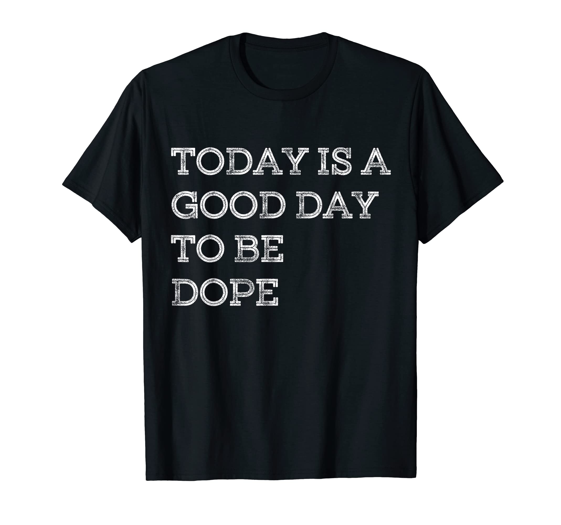 401Merch Dope ApparelToday Is A Good Day To Be Dope Funny Inspirational Saying T-Shirt