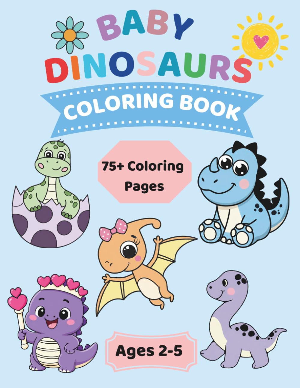 Baby Dinosaurs Coloring Book: Cute and Easy Dinosaur Coloring Pages for Toddlers Ages 2–5