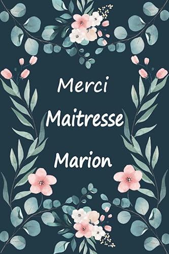 Merci maitresse Marion: Cadeau original - Carnet de notes personnalisé pour dire merci à sa maîtresse d'école en fin d'année scolaire / cadeau Atsem maternelle, institutrice | 100 pages.