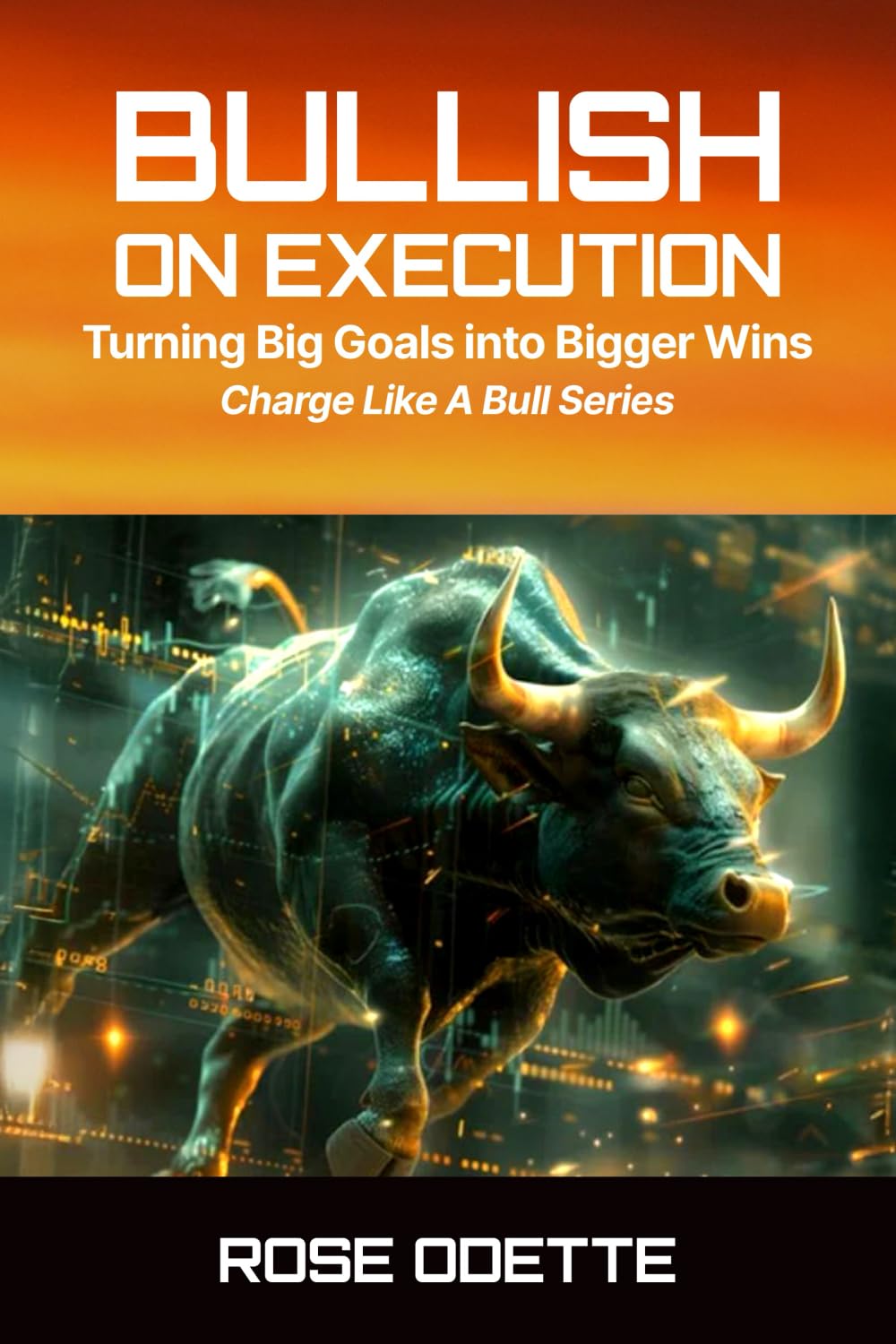 Bullish on Execution: Turning Big Goals Into Bigger Wins (Charge Like a Bull Series)